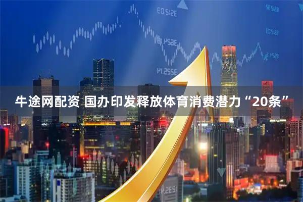 牛途网配资 国办印发释放体育消费潜力“20条”