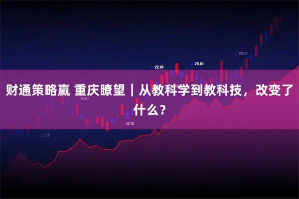 财通策略赢 重庆瞭望｜从教科学到教科技，改变了什么？